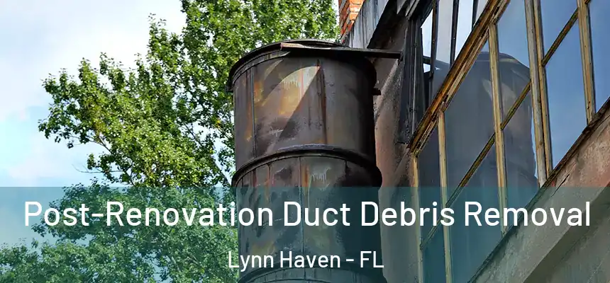  Post-Renovation Duct Debris Removal Lynn Haven - FL